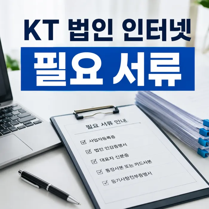 KT 법인 인터넷 가입 시 필요한 서류와 대리 신청 준비 서류 안내