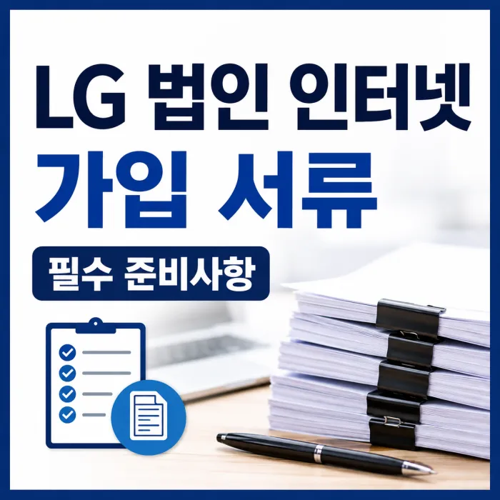 LG 법인 인터넷 가입 시 필요한 서류와 대리인 신청 준비사항
